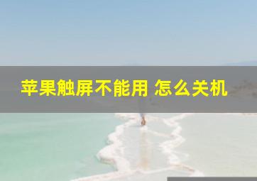 苹果触屏不能用 怎么关机